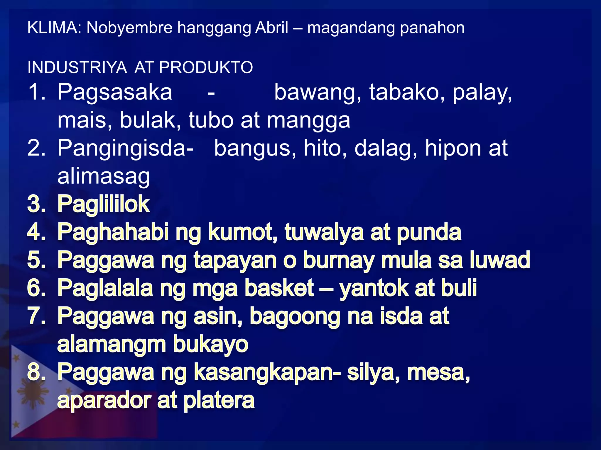 KLIMA: Nobyembre hanggang Abril – magandang panahon

INDUSTRIYA AT PRODUKTO
1. Pagsasaka -          bawang, tabako, palay,
   mais, bulak, tubo at mangga
2. Pangingisda- bangus, hito, dalag, hipon at
   alimasag
 