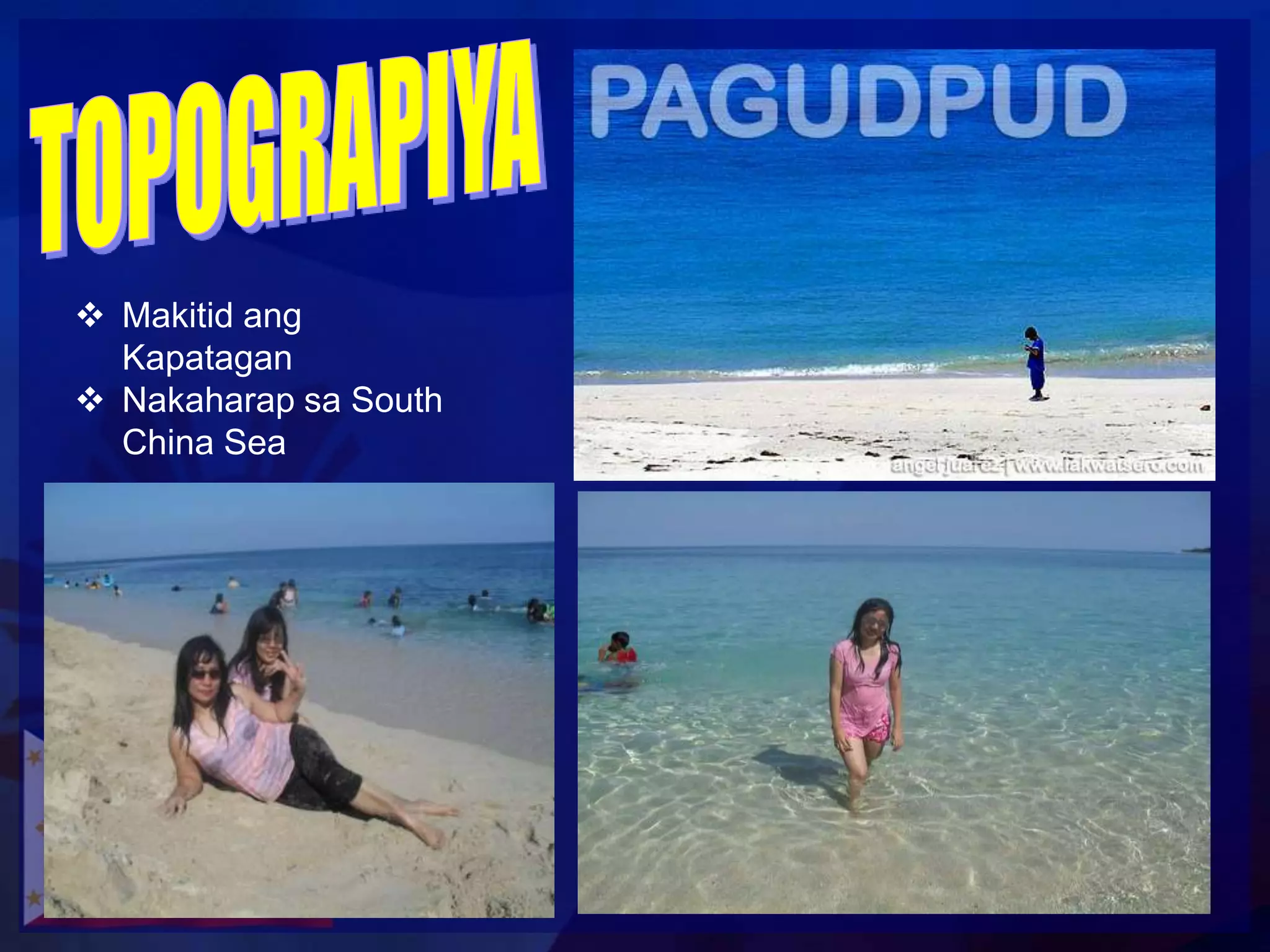  Makitid ang
  Kapatagan
 Nakaharap sa South
  China Sea
 