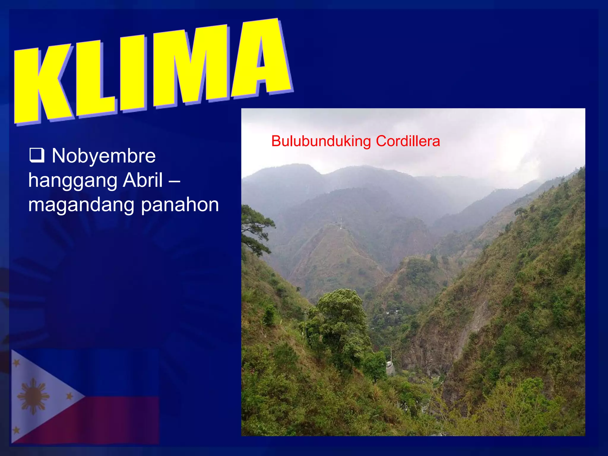Bulubunduking Cordillera
 Nobyembre
hanggang Abril –
magandang panahon
 