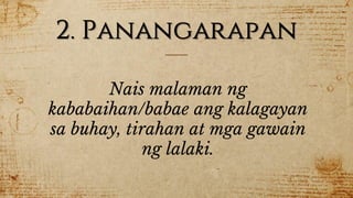 2. Panangarapan
Nais malaman ng
kababaihan/babae ang kalagayan
sa buhay, tirahan at mga gawain
ng lalaki.
 