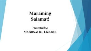Maraming
Salamat!
Presented by:
MAGONALIG, LIZABEL
 