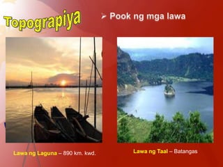 Lawa ng Laguna – 890 km. kwd.   Lawa ng Taal – Batangas
 