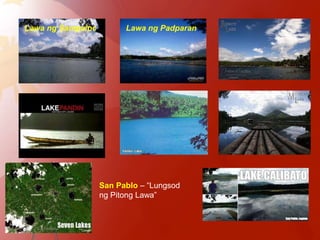 Lawa ng Sampaloc         Lawa ng Padparan




                   San Pablo – “Lungsod
                   ng Pitong Lawa”
 