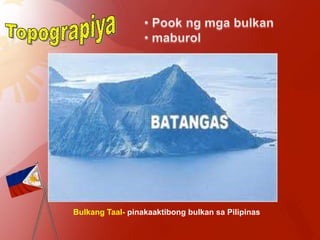 Bulkang Taal- pinakaaktibong bulkan sa Pilipinas
 