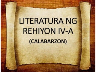 LITERATURA NG
REHIYON IV-A
(CALABARZON)
 