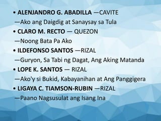 • ALENJANDRO G. ABADILLA —CAVITE
—Ako ang Daigdig at Sanaysay sa Tula
• CLARO M. RECTO — QUEZON
—Noong Bata Pa Ako
• ILDEFONSO SANTOS —RIZAL
—Guryon, Sa Tabi ng Dagat, Ang Aking Matanda
• LOPE K. SANTOS — RIZAL
—Ako'y si Bukid, Kabayanihan at Ang Panggigera
• LIGAYA C. TIAMSON-RUBIN —RIZAL
—Paano Nagsusulat ang Isang Ina
 
