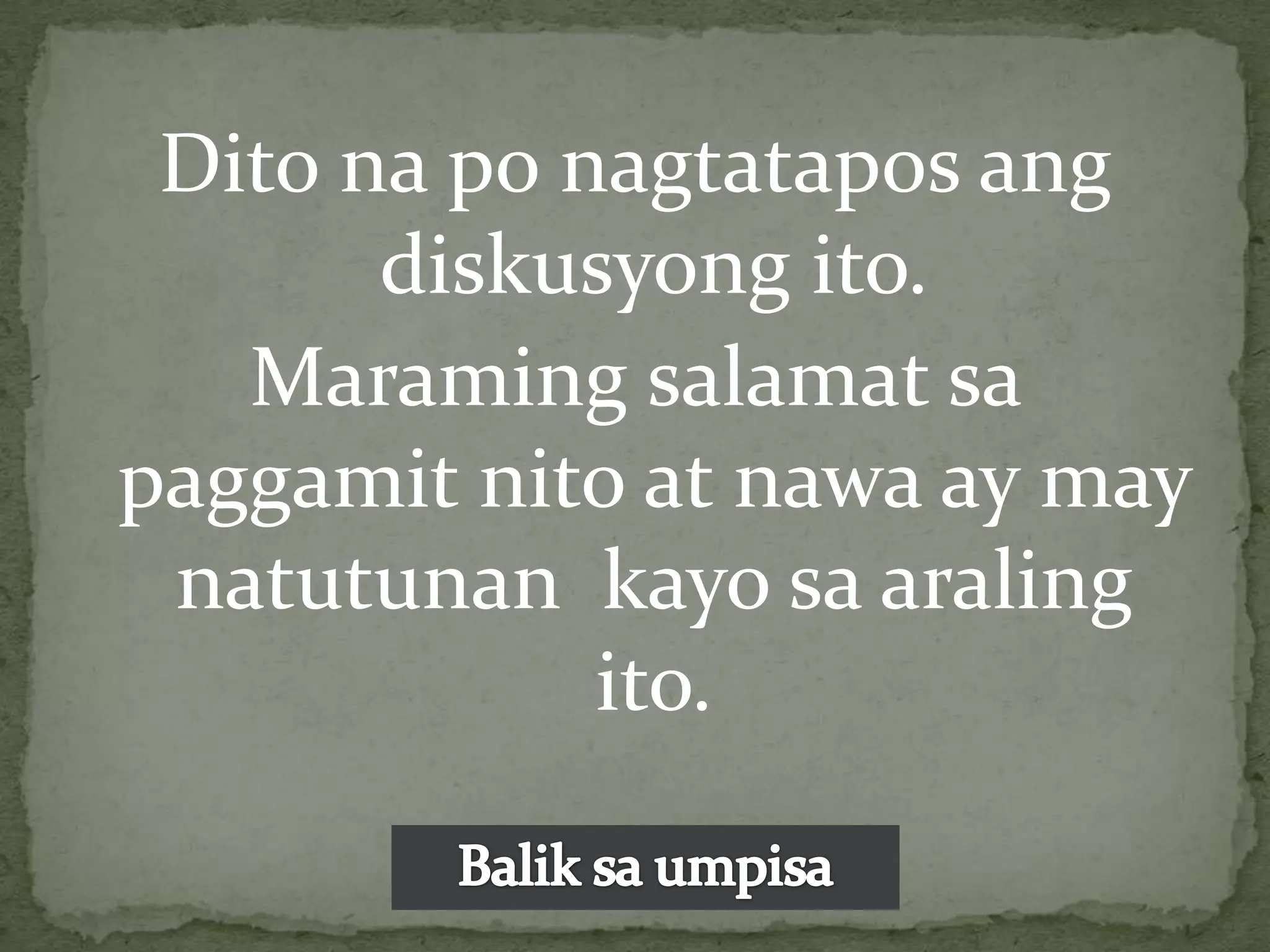 Dito na po nagtatapos ang
       diskusyong ito.
   Maraming salamat sa
paggamit nito at nawa ay may
 natutunan kayo sa araling
             ito.
 