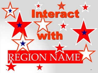 Interact
with
REGION NAME
 