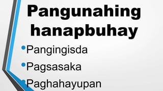 Pangunahing
hanapbuhay
•Pangingisda
•Pagsasaka
•Paghahayupan
 