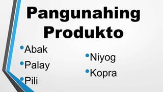 Pangunahing
Produkto
•Abak
•Palay
•Pili
•Niyog
•Kopra
 