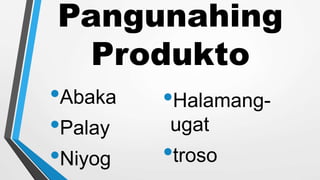 Pangunahing
Produkto
•Abaka
•Palay
•Niyog
•Halamang-
ugat
•troso
 