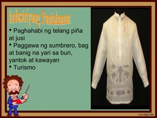  Paghahabi ng telang piña
at jusi
 Paggawa ng sumbrero, bag
at banig na yari sa buri,
yantok at kawayan
 Turismo
 