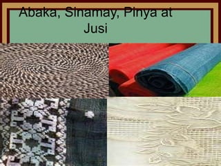Abaka, Sinamay, Pinya at
          Jusi
 