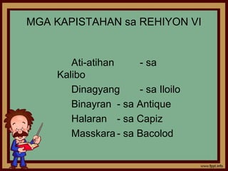 MGA KAPISTAHAN sa REHIYON VI


       Ati-atihan    - sa
    Kalibo
       Dinagyang     - sa Iloilo
       Binayran - sa Antique
       Halaran - sa Capiz
       Masskara - sa Bacolod
 