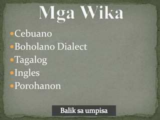 Cebuano
Boholano Dialect
Tagalog
Ingles
Porohanon
 