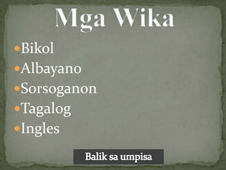 Bikol
Albayano
Sorsoganon
Tagalog
Ingles
 