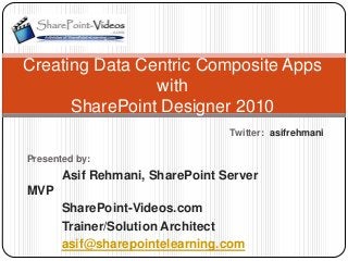 Creating Data Centric Composite Apps
                with
      SharePoint Designer 2010
                                 Twitter:: asifrehmani

Presented by:
       Asif Rehmani, SharePoint Server
MVP
       SharePoint-Videos.com
       Trainer/Solution Architect
       asif@sharepointelearning.com
 