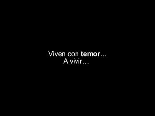 Viven con temor...A vivir… 