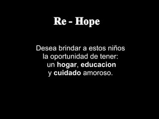 Desea brindar a estos niñosla oportunidad de tener: un hogar, educaciony cuidado amoroso. 