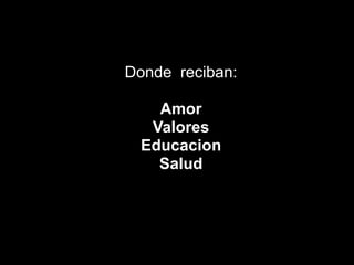Donde  reciban:AmorValoresEducacionSalud