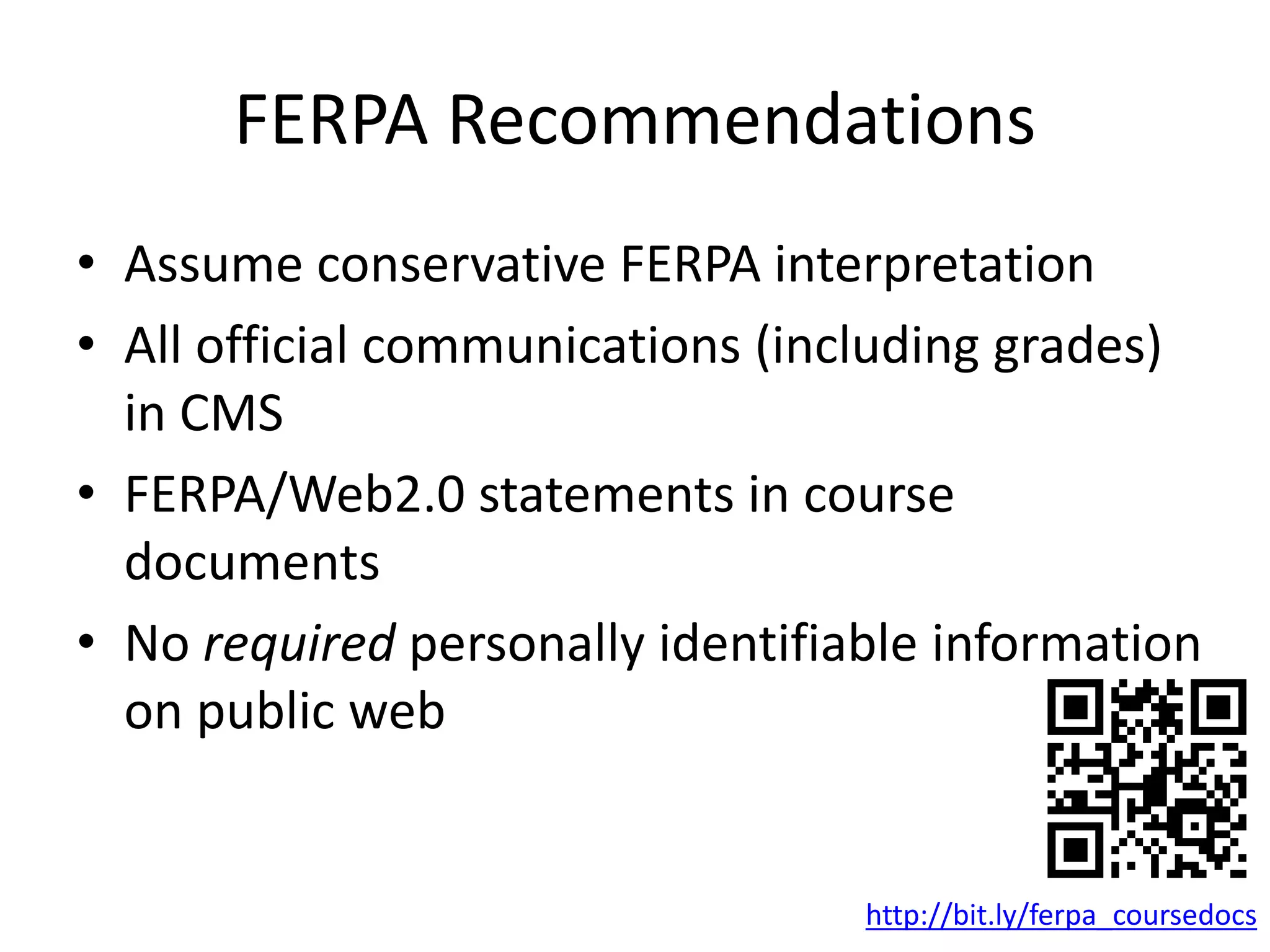 FERPA Recommendations
• Assume conservative FERPA interpretation
• All official communications (including grades)
in CMS
• FERPA/Web2.0 statements in course
documents
• No required personally identifiable information
on public web
http://bit.ly/ferpa_coursedocs
 