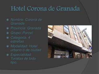 Hotel Corona de Granada
 Nombre: Corona de
Granada
 Provincia: Granada
 Grupo: Porcel
 Categoría: 4
estrellas
 Modali...
