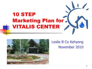 10 STEP Marketing Plan for  VITALIS CENTER Leslie B Co Kehyeng November 2010 