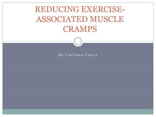 REDUCING EXERCISE-
ASSOCIATED MUSCLE
     CRAMPS

    By Corinne Casey
 