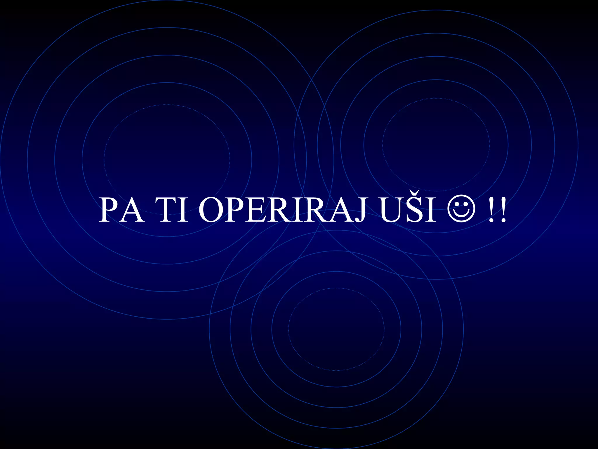 PA TI OPERIRAJ UŠI    !! 