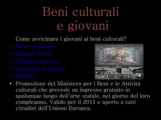 Beni culturali  e giovani <ul><li>Come avvicinare i giovani ai beni culturali? </li></ul><ul><li>Notte al museo  </li></ul...