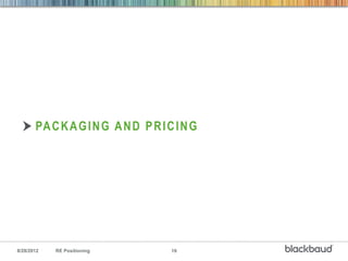PA C K A G I N G A N D P R I C I N G




8/28/2012   RE Positioning           19
 