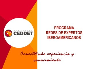 Conect@ndo experiencia y conocimiento PROGRAMA REDES DE EXPERTOS IBEROAMERICANOS 