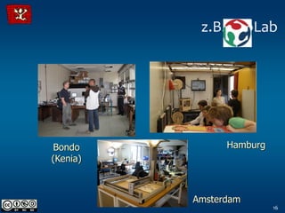 z.B. FabLab




Bondo           Hamburg
(Kenia)



          Amsterdam
                          16
 