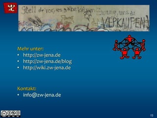 Mehr unter:
• http://zw-jena.de
• http://zw-jena.de/blog
• http://wiki.zw-jena.de


Kontakt:
• info@zw-jena.de


                           23
 