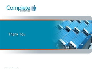 Thank You




© 2010 Complete Genomics, Inc.
 