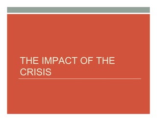 THE IMPACT OF THE
CRISIS
 
