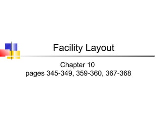 Facility Layout
          Chapter 10
pages 345-349, 359-360, 367-368
 