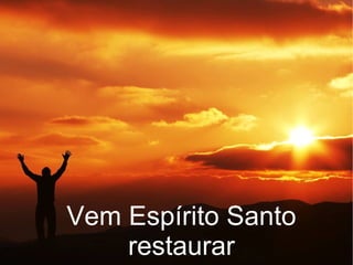 Vem Espírito Santo
restaurar
 