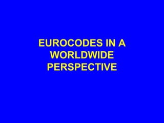 EUROCODES IN A
WORLDWIDE
PERSPECTIVE
 