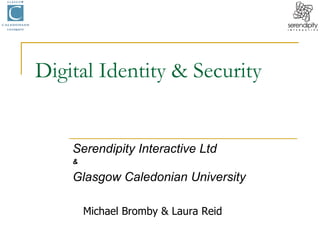 Digital Identity & Security Serendipity Interactive Ltd & Glasgow Caledonian University Michael Bromby & Laura Reid 