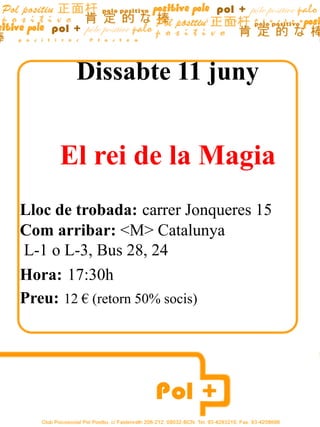 Dissabte 11 juny


     El rei de la Magia
Lloc de trobada: carrer Jonqueres 15
Com arribar: <M> Catalunya
L-1 o L-3, Bus 28, 24
Hora: 17:30h
Preu: 12 € (retorn 50% socis)
 