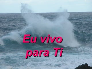 Eu vivo  para Ti 
