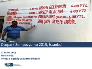 Otopark Sempozyumu 2015, İstanbul
27 Mayıs 2015
Mete Varas
Avrupa Bölgesi İş Geliştirme Müdürü
 