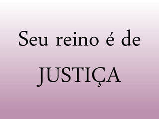 Seu reino é de
JUSTIÇA
 