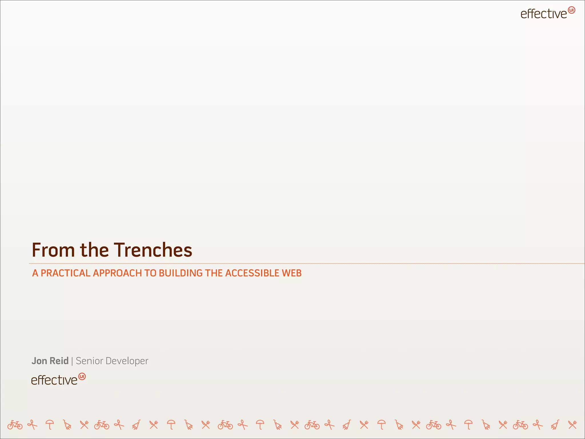 A PRACTICAL APPROACH TO BUILDING THE ACCESSIBLE WEB
From the Trenches
Jon Reid | Senior Developer
 