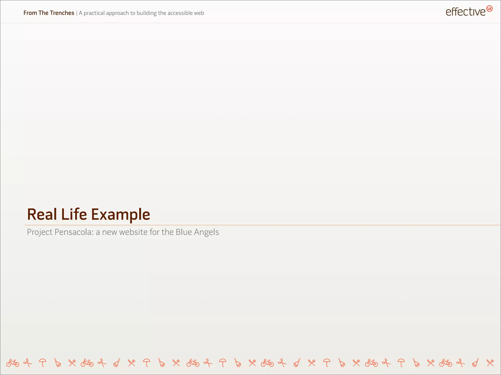 Real Life Example
From The Trenches | A practical approach to building the accessible web
Project Pensacola: a new website for the Blue Angels
 