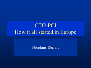 CTO-PCI
How it all started in Europe
Nicolaus Reifart
 