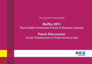 The Economic Times presents


                  Reifbs 2011
Real Estate Investment Forum & Business Spaces

              Panel Discussion
   Social Infrastructure in India-Arrival at last
 