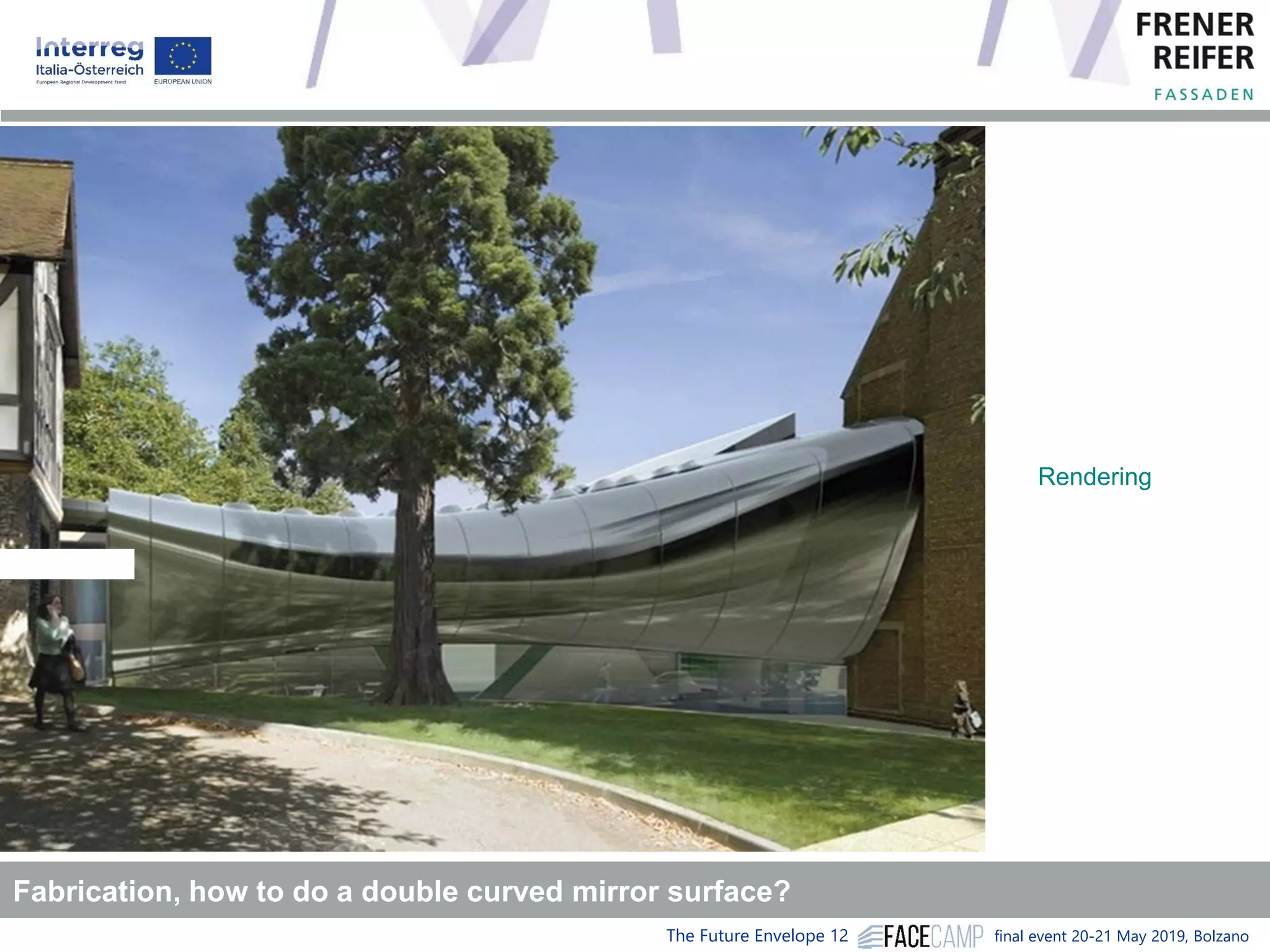 The Future Envelope 12 final event 20-21 May 2019, Bolzano
Rendering
Fabrication, how to do a double curved mirror surface?
 