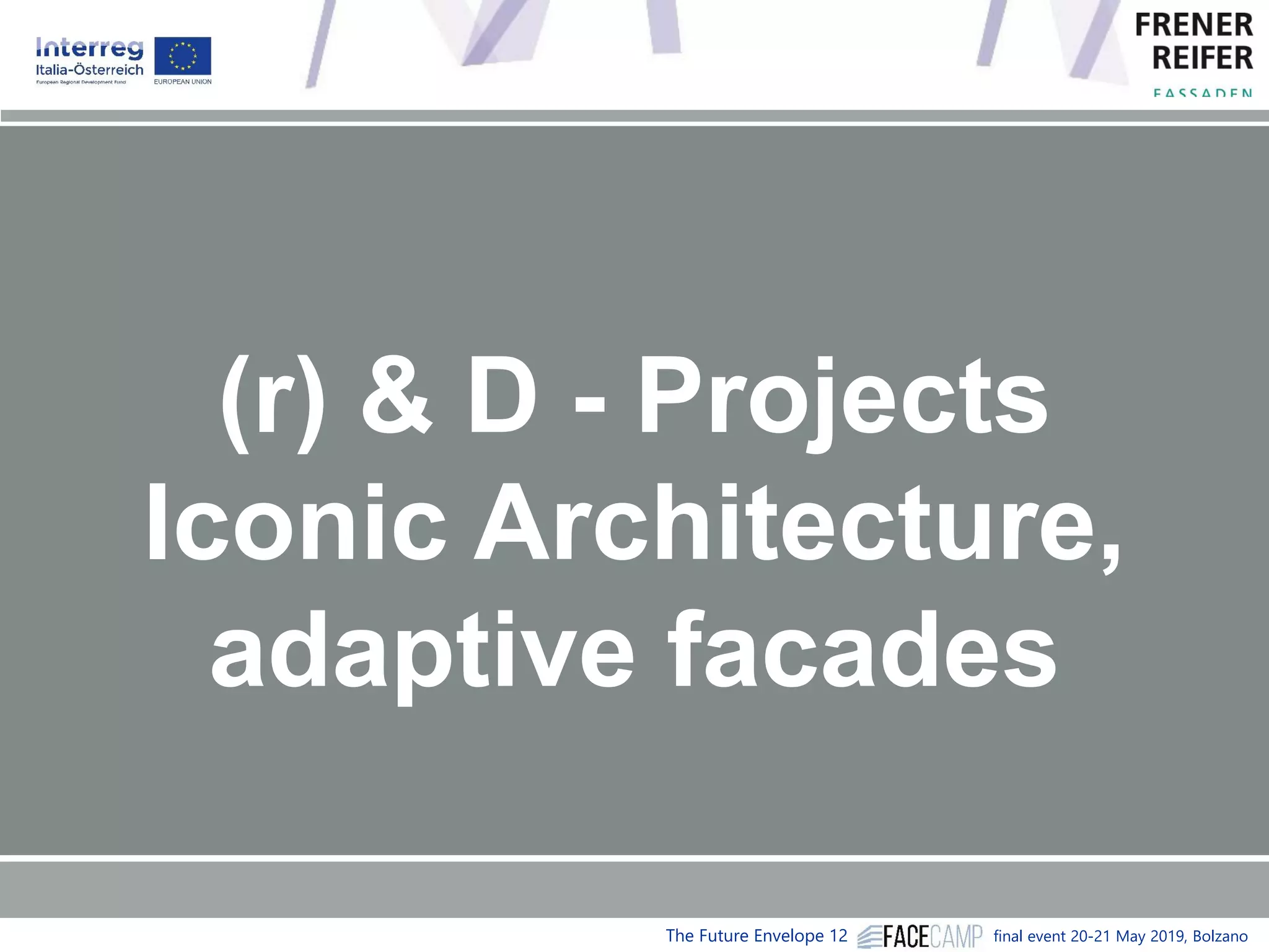 The Future Envelope 12 final event 20-21 May 2019, Bolzano
(r) & D - Projects
Iconic Architecture,
adaptive facades
 